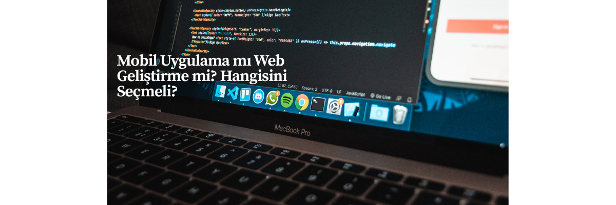 Mobil Uygulama mı Web Geliştirme mi? Hangisini Seçmeli?