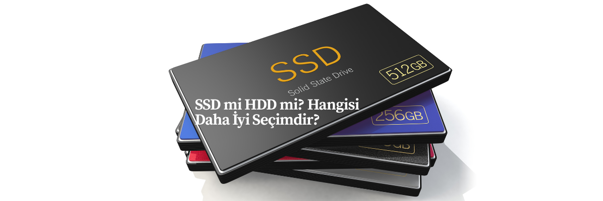SSD mi HDD mi? Hangisi Daha İyi Seçimdir?
