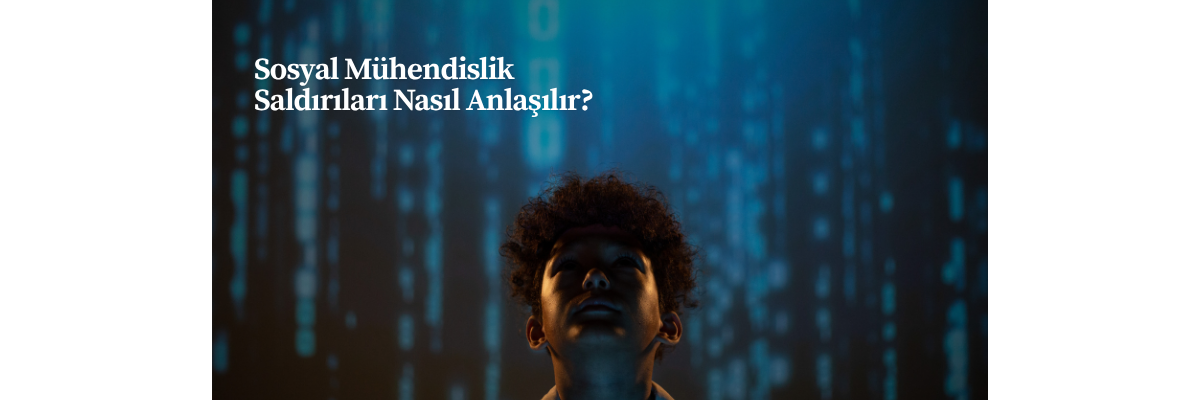 Sosyal Mühendislik Saldırıları Nasıl Anlaşılır?
