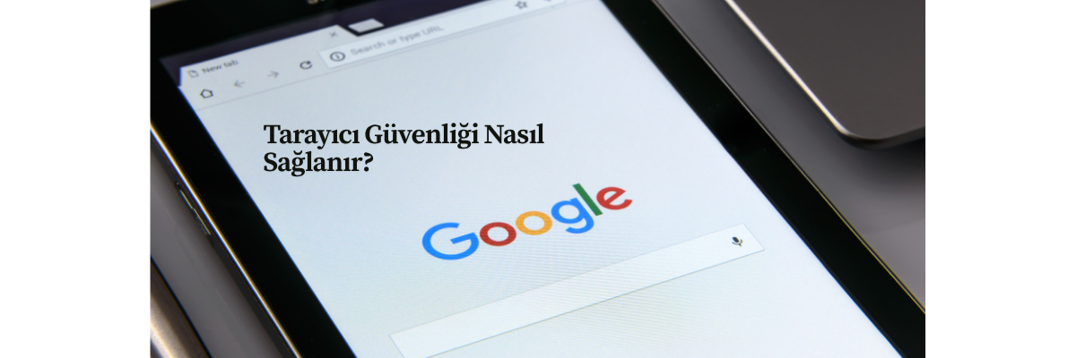 Tarayıcı Güvenliği Nasıl Sağlanır?