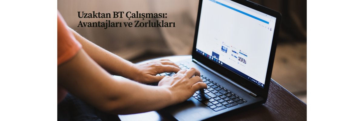 Uzaktan BT Çalışması: Avantajları ve Zorlukları